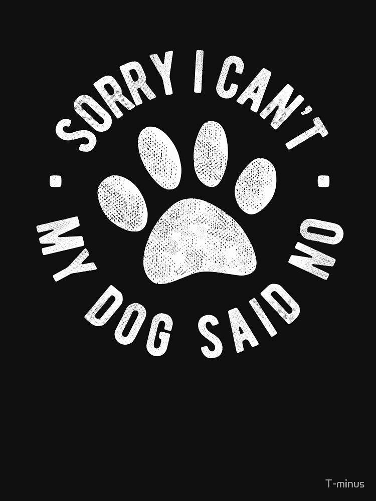 Sorry I Cant My Dog Said No, Funny Dog Lover Gift by T-minus T-Shirts, Hoodie, Sweatshirt | BlankRebels.com (Image 3)