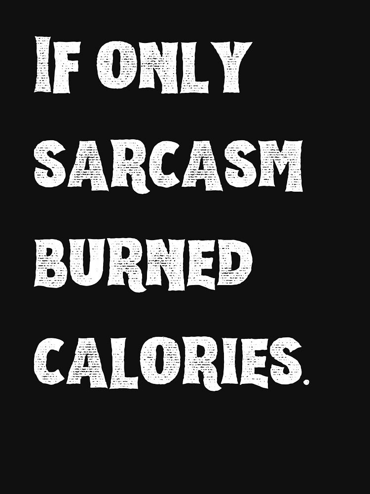 If only Sarcasm burned Calories - Sarcastic Quotes by AppareIIndustry T-Shirts, Hoodie, Sweatshirt (Image 3)