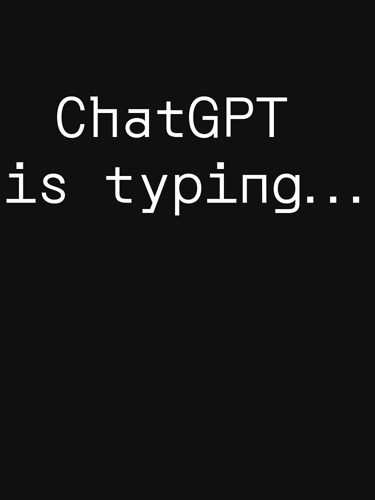 ChatGPT is typing... by PromptlyPrinted T-Shirts, Hoodie, Sweatshirt | BlankRebels.com (Image 3)