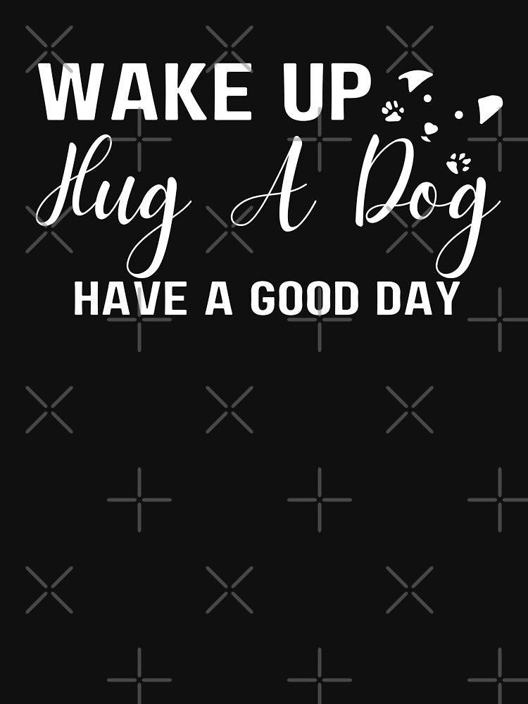 Wake Up Hug Dog Have A Good Day by 24FAHSION T-Shirts, Hoodie, Sweatshirt | BlankRebels.com (Image 3)