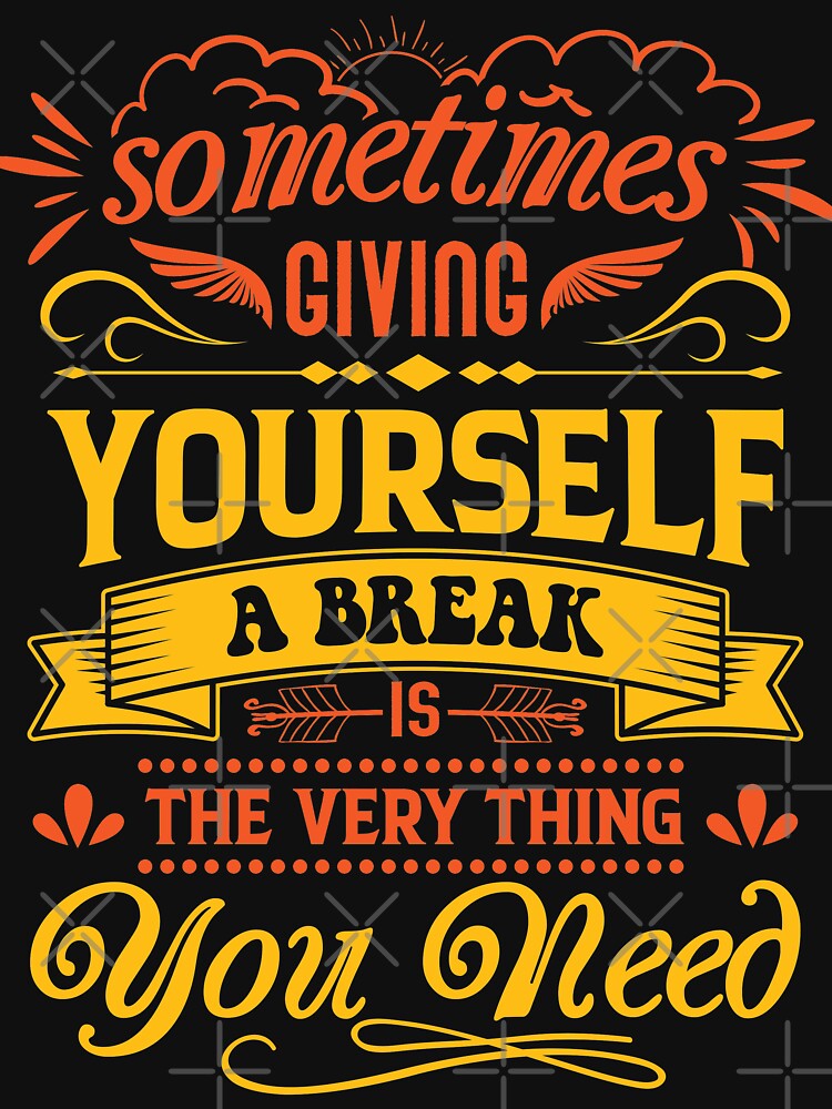 Sometimes giving yourself a break is the very thing you need. by Beefytee T-Shirts, Hoodie, Sweatshirt (Image 3)