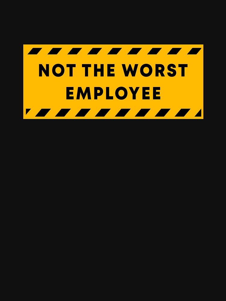 Not The Worst Employee Funny Meme Sarcastic Saying Work Job by rioferdee T-Shirts, Hoodie, Sweatshirt (Image 3)