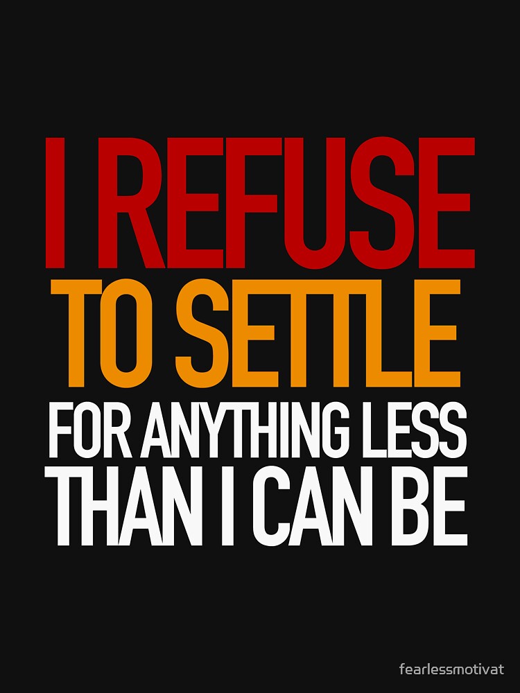 REFUSE to settle for anything less than you can be! by fearlessmotivat T-Shirts, Hoodie, Sweatshirt (Image 3)
