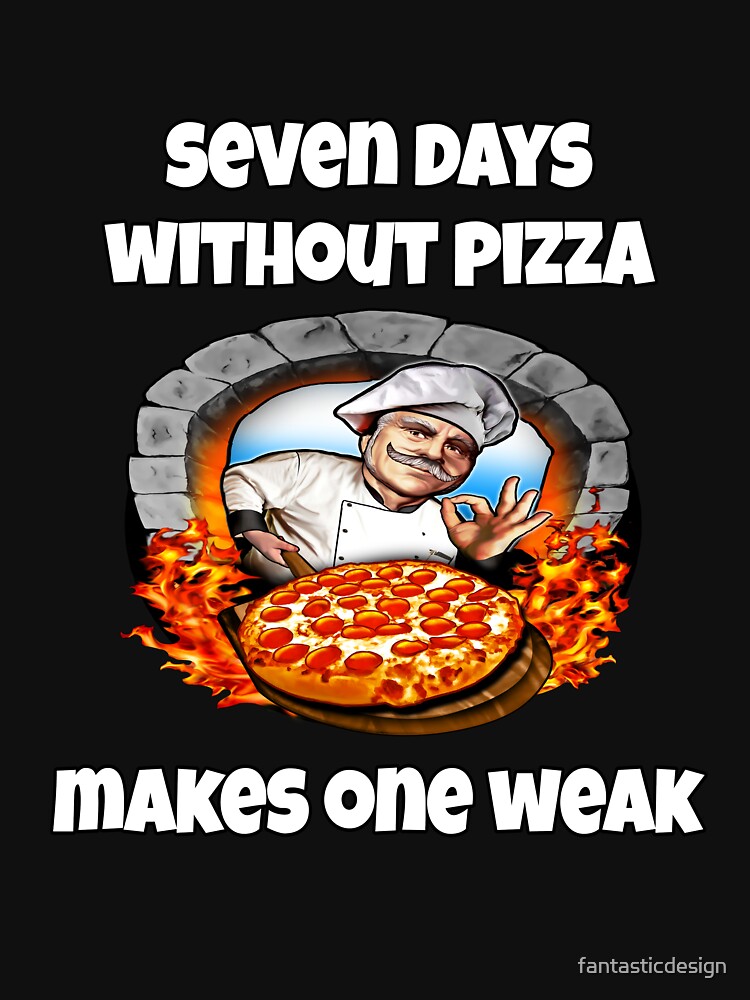 Funny Pizza Lover Humorous Design Seven Days Without Pizza Makes One Weak by fantasticdesign T-Shirts, Hoodie,... (Image 3)