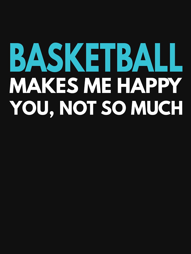 Basketball Makes me Happy You Not So Much by TendyTees T-Shirts, Hoodie, Sweatshirt | BlankRebels.com (Image 3)