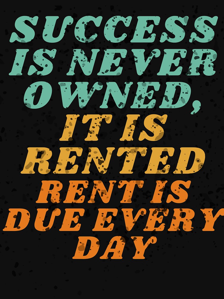 Success Is Never Owned It Is Rented Rent Is Due Every Day | Motivation Quote by BECOOOL T-Shirts, Hoodie,... (Image 3)