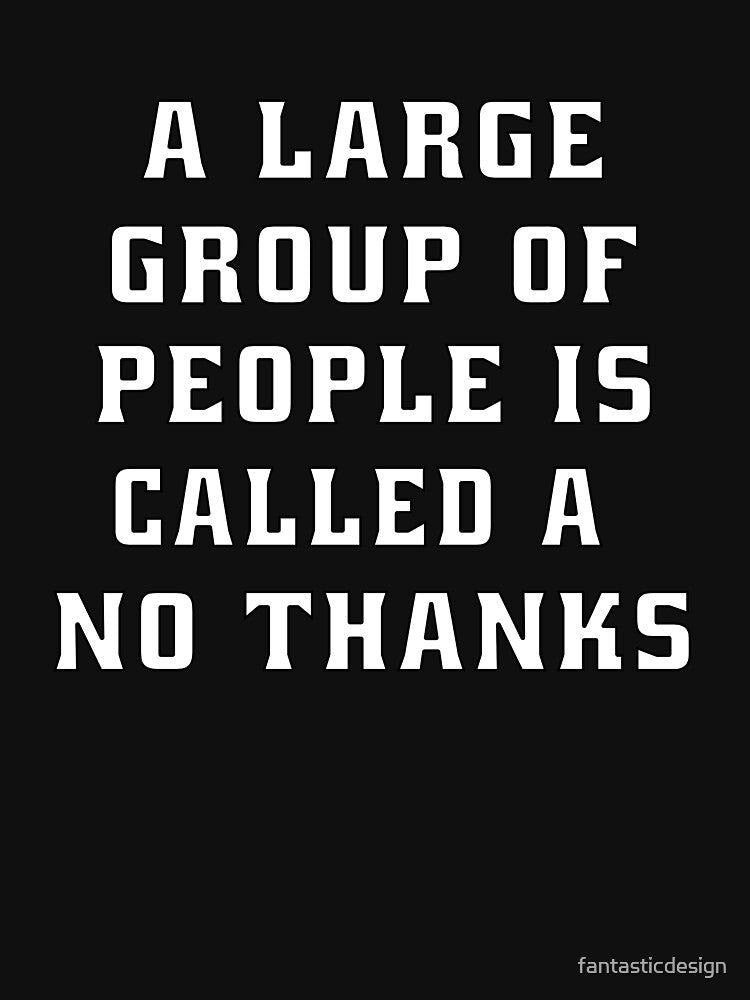 Funny Sarcastic Humor Large Group People Is Called No Thanks T-Shirts, Hoodie, Sweatshirt