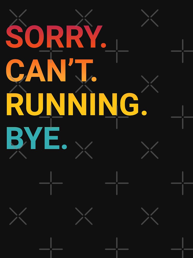 Sorry Can't RUNNING Bye - Funny RUNNING by YukiShop T-Shirts, Hoodie, Sweatshirt | BlankRebels.com (Image 3)