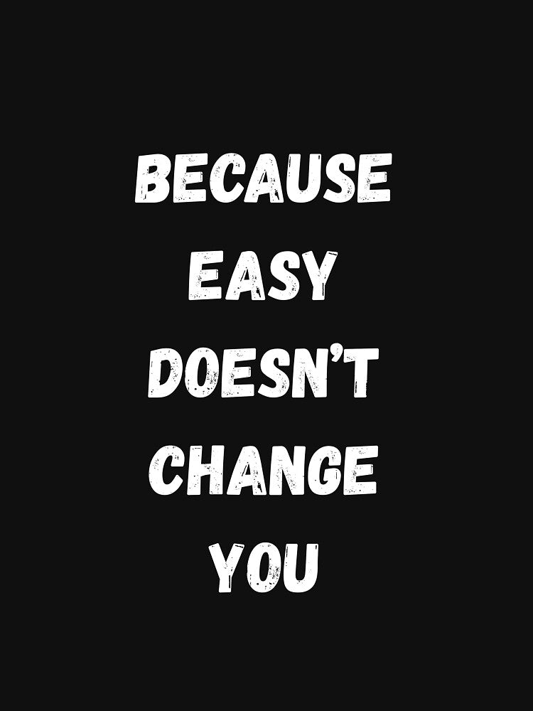 Because easy doesn’t change you by Words and Quotes T-Shirts, Hoodie, Sweatshirt | BlankRebels.com (Image 3)