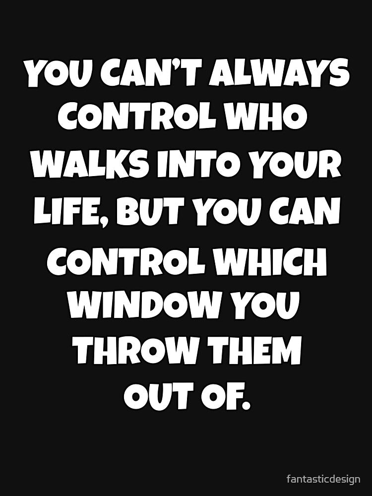 Funny Sarcastic Humor You Can’t Always Control Who Walks Into Your Life by fantasticdesign T-Shirts, Hoodie,... (Image 3)
