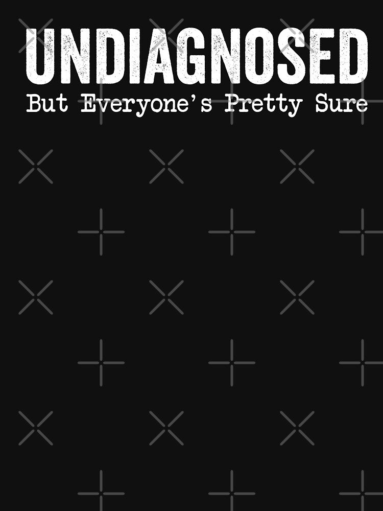 Undiagnosed but everyone's pretty sure by xfortvnatx