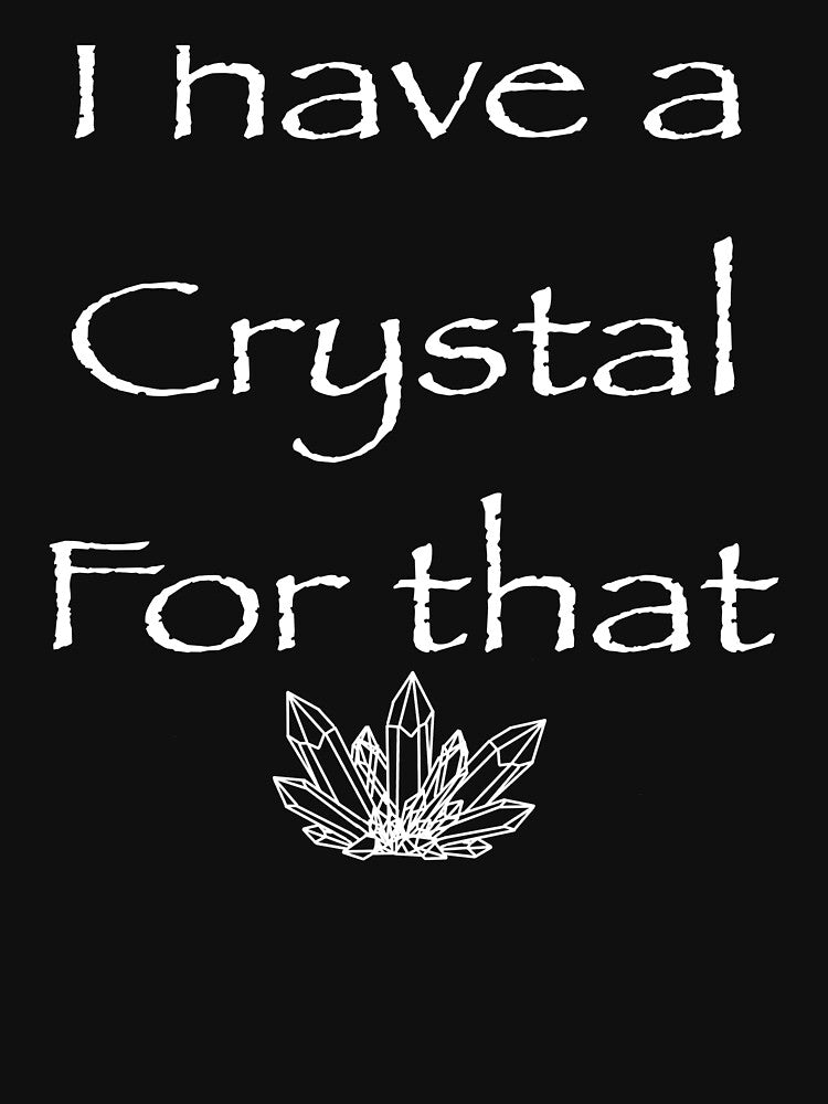 I have a crystal for that by Flowersonstuff T-Shirts, Hoodie, Sweatshirt | BlankRebels.com (Image 3)