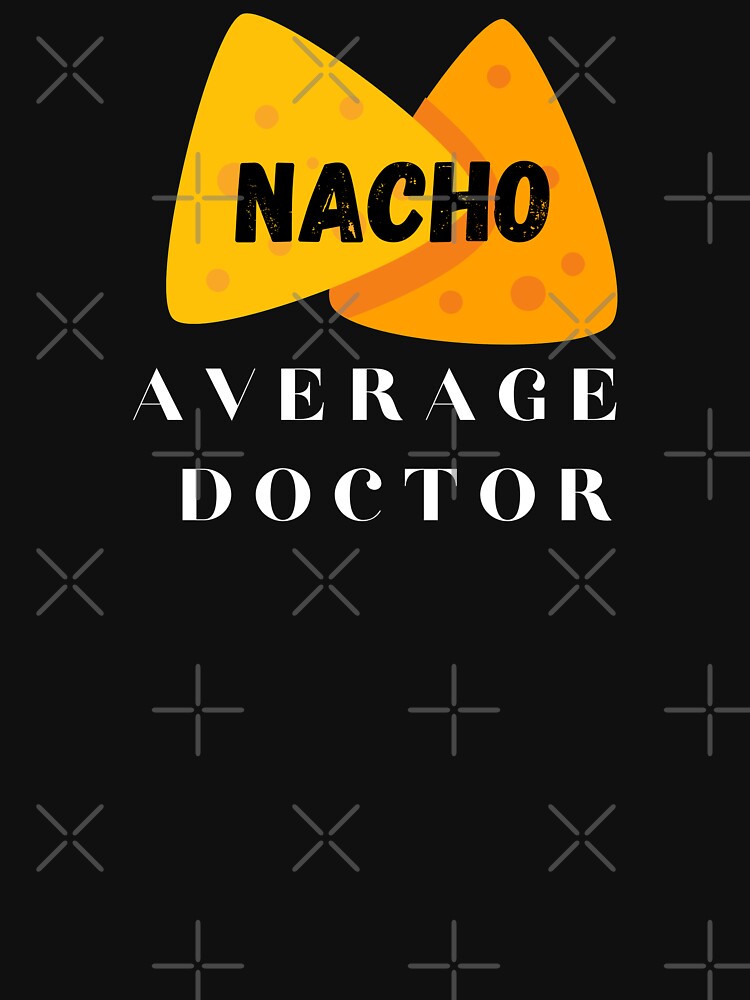 Nacho average doctor, funny doctor sayings. by Theleochick T-Shirts, Hoodie, Sweatshirt | BlankRebels.com (Image 3)