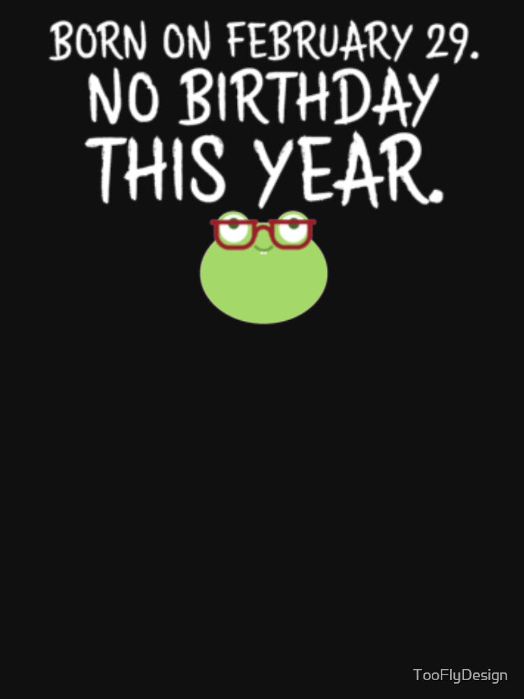 Born On February 29 No Birthday This Year by TooFlyDesign T-Shirts, Hoodie, Sweatshirt | BlankRebels.com (Image 3)