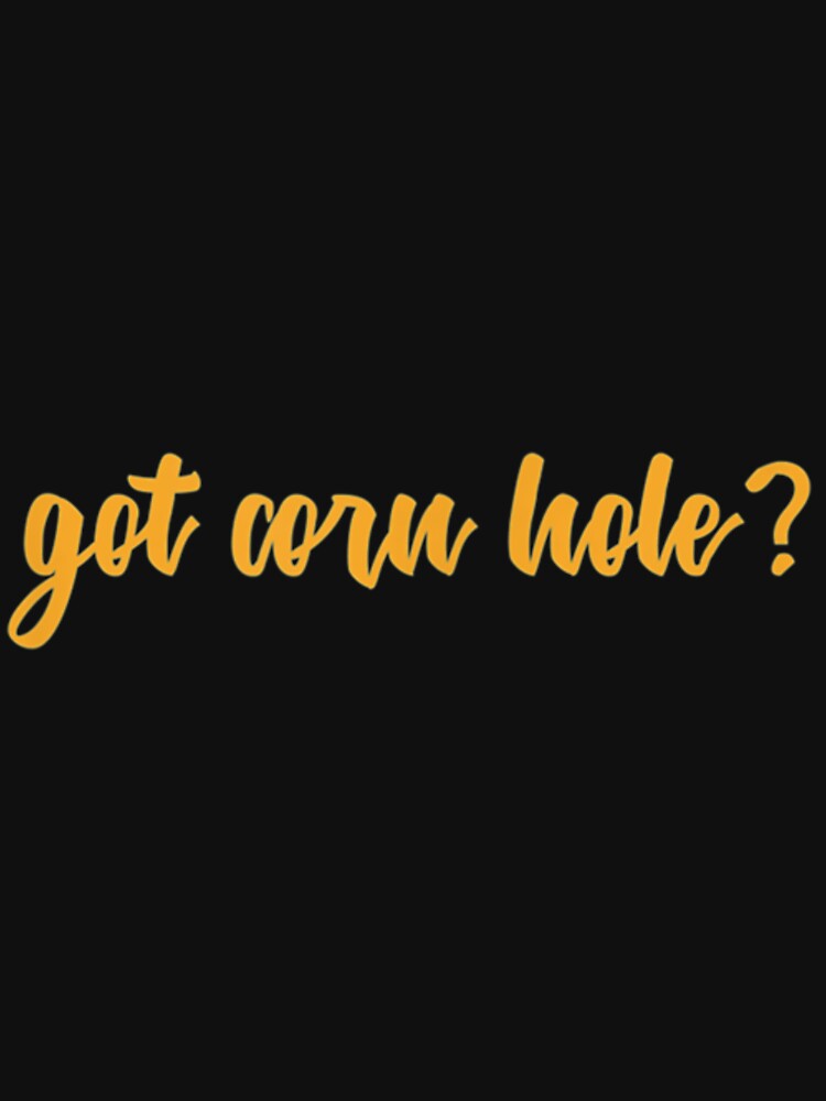 Got Corn Hole Novelty Backyard Games | Perfect Gift by justinawoo T-Shirts, Hoodie, Sweatshirt | BlankRebels.com (Image 3)