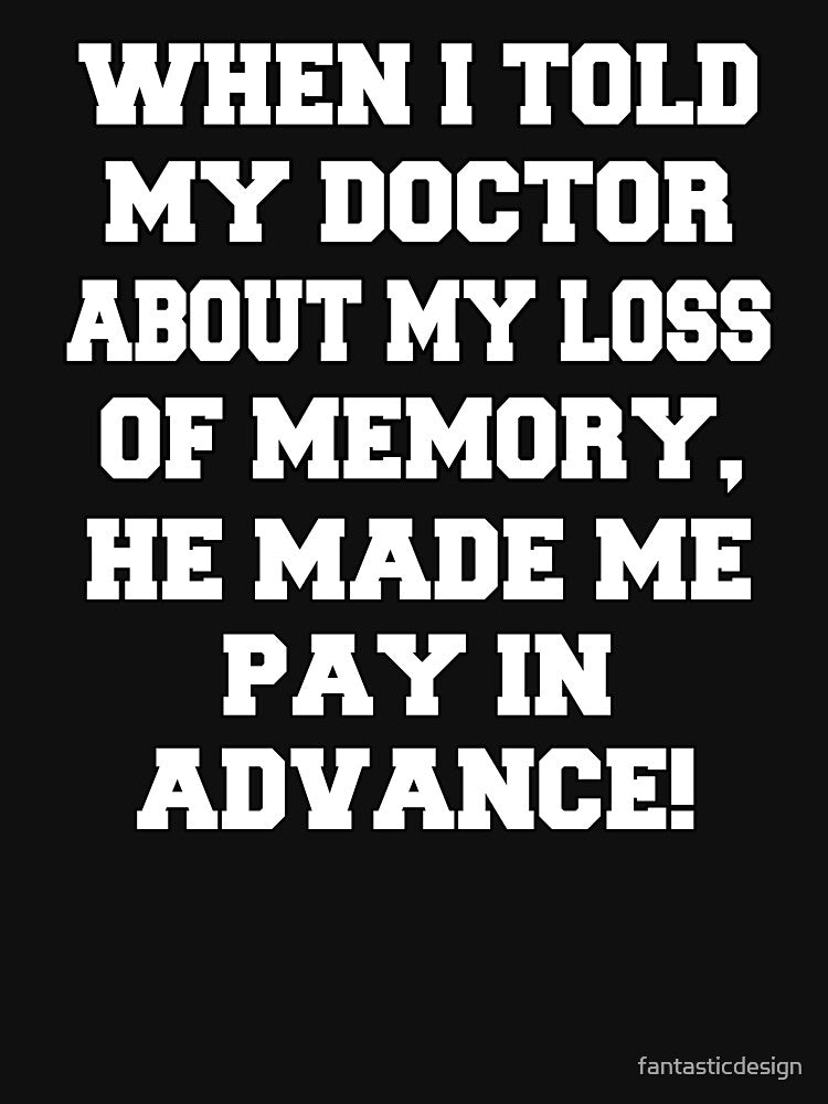 Funny Sarcastic Humor When I Told My Doctor About My Loss Of Memory by fantasticdesign T-Shirts, Hoodie, Sweatshirt (Image 3)