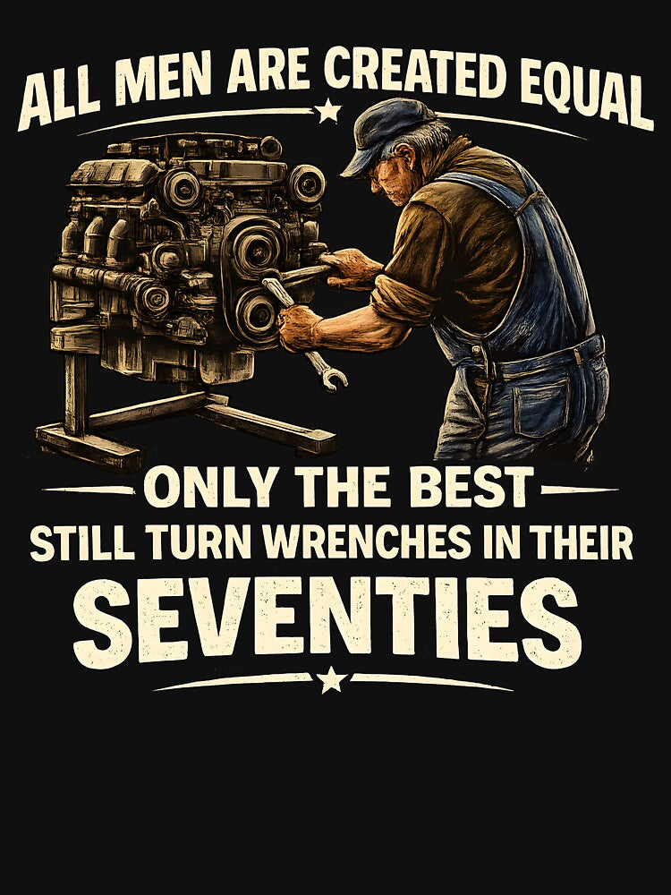 All Are Created Equal Only Best Still Turn Wrenches Their Seventies T-Shirts, Hoodie, Sweatshirt