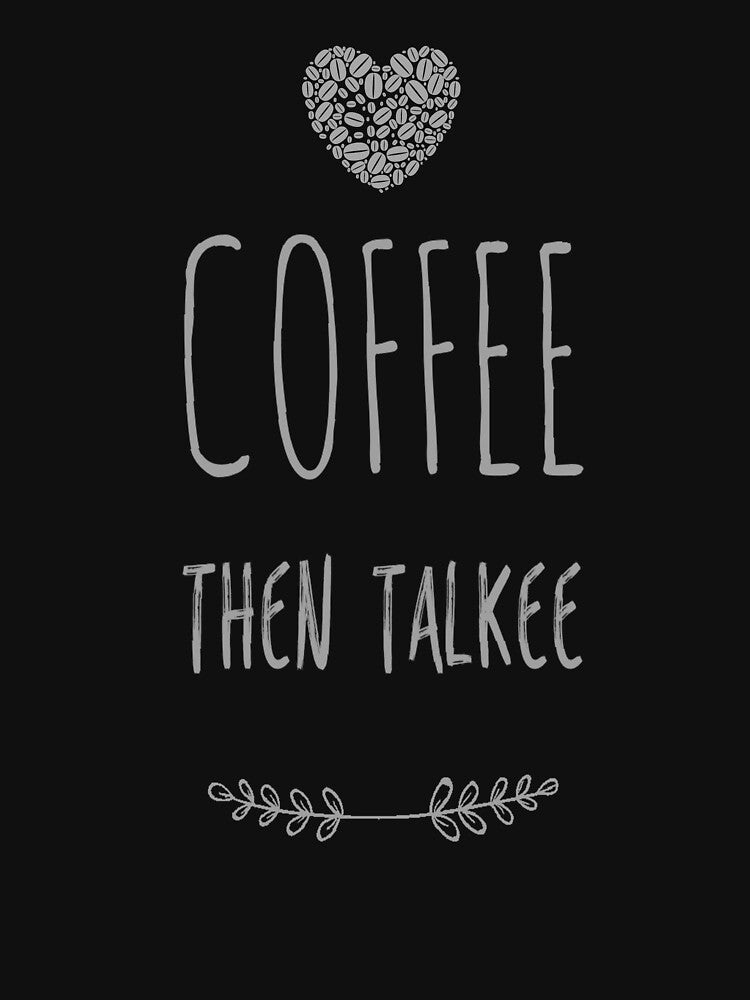 Coffee Then Talkee Coffee Lover Funny Quotes T-Shirts, Hoodie, Sweatshirt