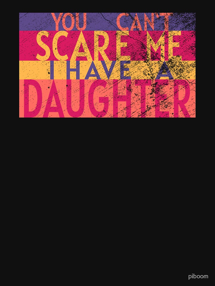 You Can`t Scare Me I Have a Daughter RETRO by piboom