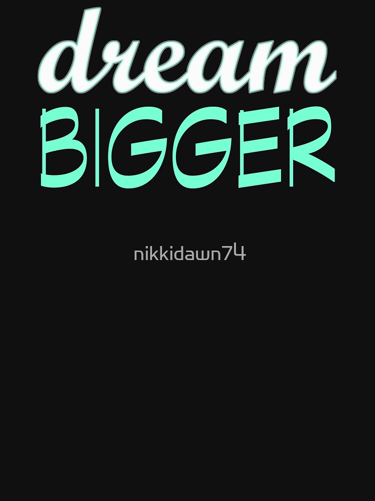 Dream Bigger Motivational Inspirational Mantra design by nikkidawn74 T-Shirts, Hoodie, Sweatshirt | BlankRebels.com (Image 3)