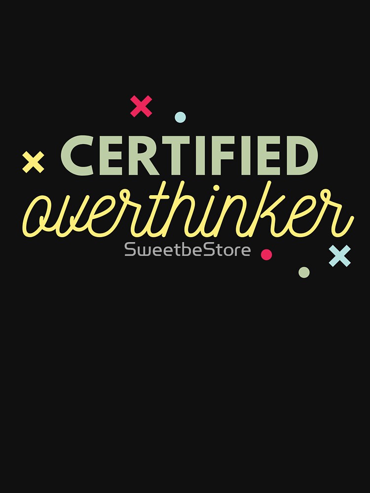 Overthinking Kills Your Happiness Certified Overthinker by SweetbeStore T-Shirts, Hoodie, Sweatshirt (Image 3)