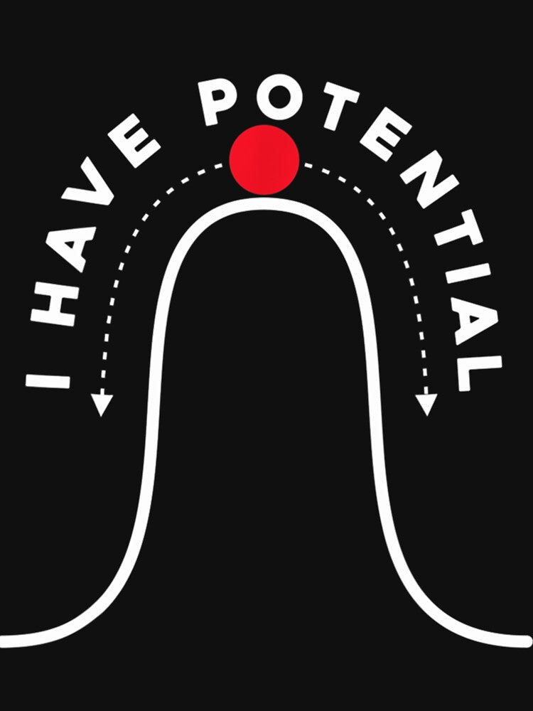I Have Potential - Funny Science Gift Idea  Essential . by cbaron4501g T-Shirts, Hoodie, Sweatshirt (Image 3)