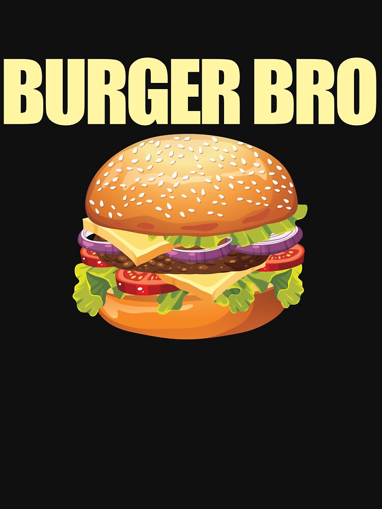 Burger Bro Cheeseburger Lover Burger Foodie Burger Bro Gear by DynamicDesign T-Shirts, Hoodie, Sweatshirt (Image 3)