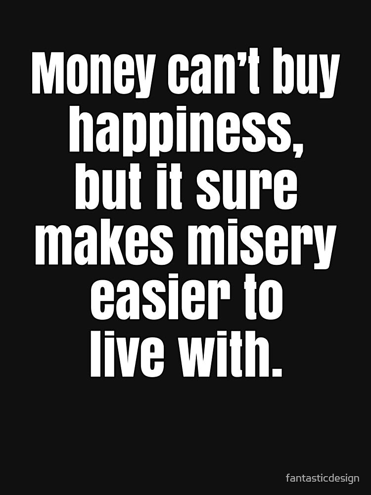 Funny Sarcastic Saying Money Can’t Buy Happiness by fantasticdesign
