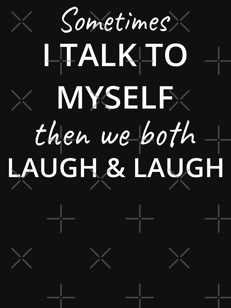 Sometimes I Talk To Myself Then We Both Laugh and Laugh IV by Lemon Pepper T-Shirts, Hoodie, Sweatshirt (Image 3)