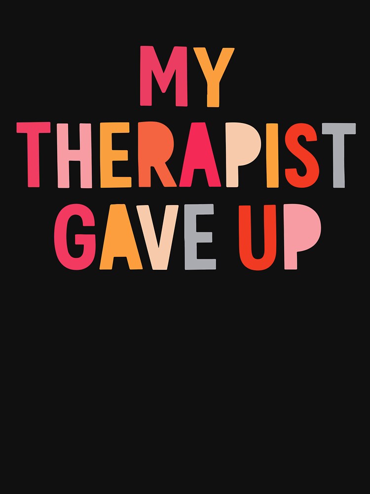 My Therapist Gave Up by YalenArt T-Shirts, Hoodie, Sweatshirt | BlankRebels.com (Image 3)