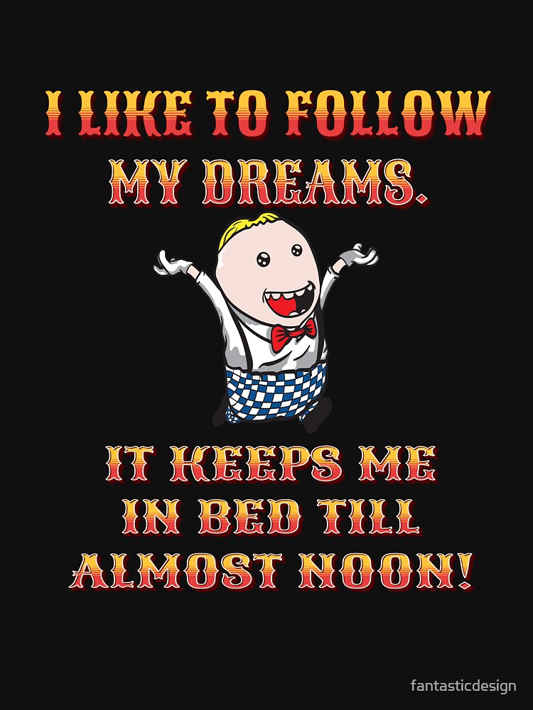 Funny Sarcastic Humor I Like To Follow My Dreams. It Keeps Me In Bed Till Almost Noon! by fantasticdesign... (Image 3)