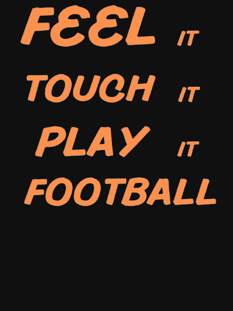 Feel Touch Play Football T-Shirts, Hoodie, Sweatshirt