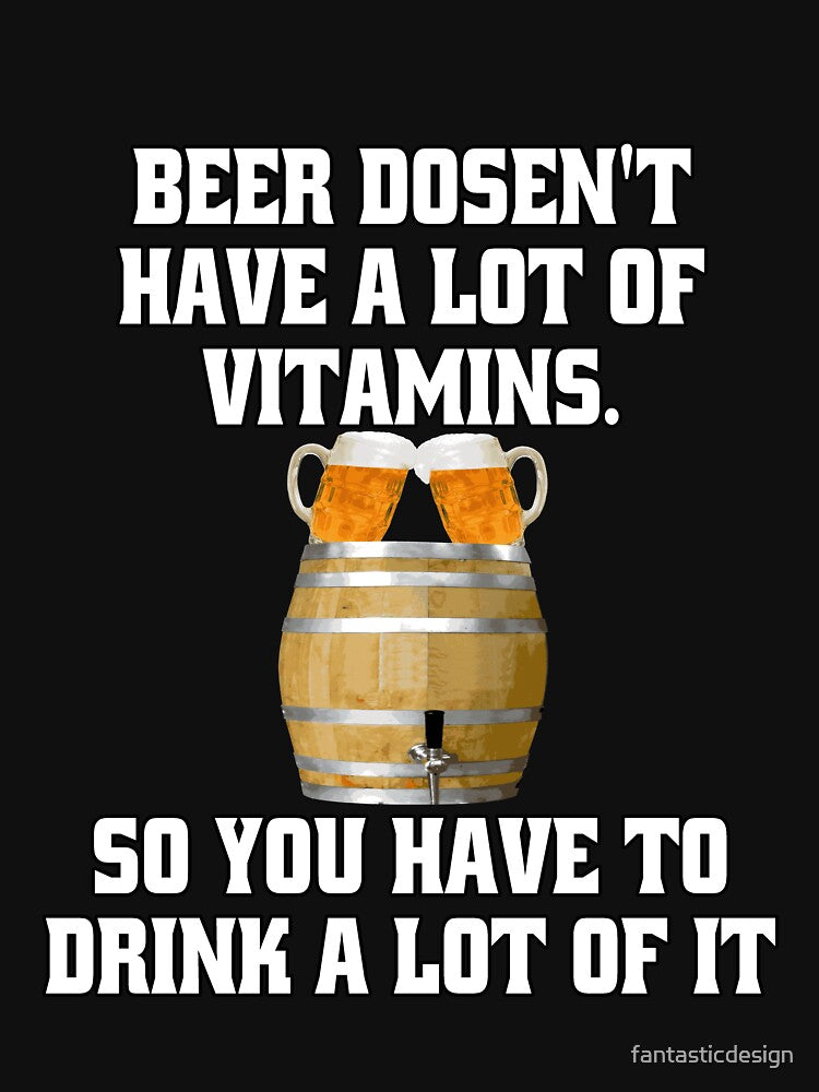 Funny Sarcastic Beer Drinkers Beer: Beer Doesn’t Have A Lot Of Vitamins So You Have To Drink A Lot Of It by... (Image 3)