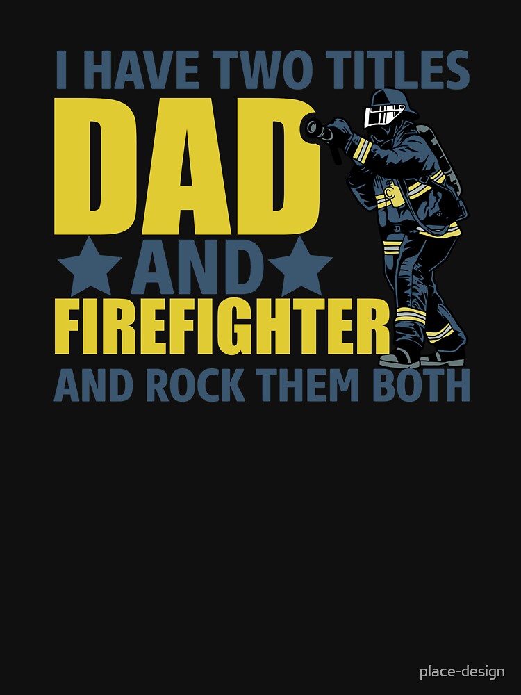 I HAVE TOW TITLES DAD AND FIREFIGHTER AND ROCK THEM BOTH by place-design T-Shirts, Hoodie, Sweatshirt (Image 3)
