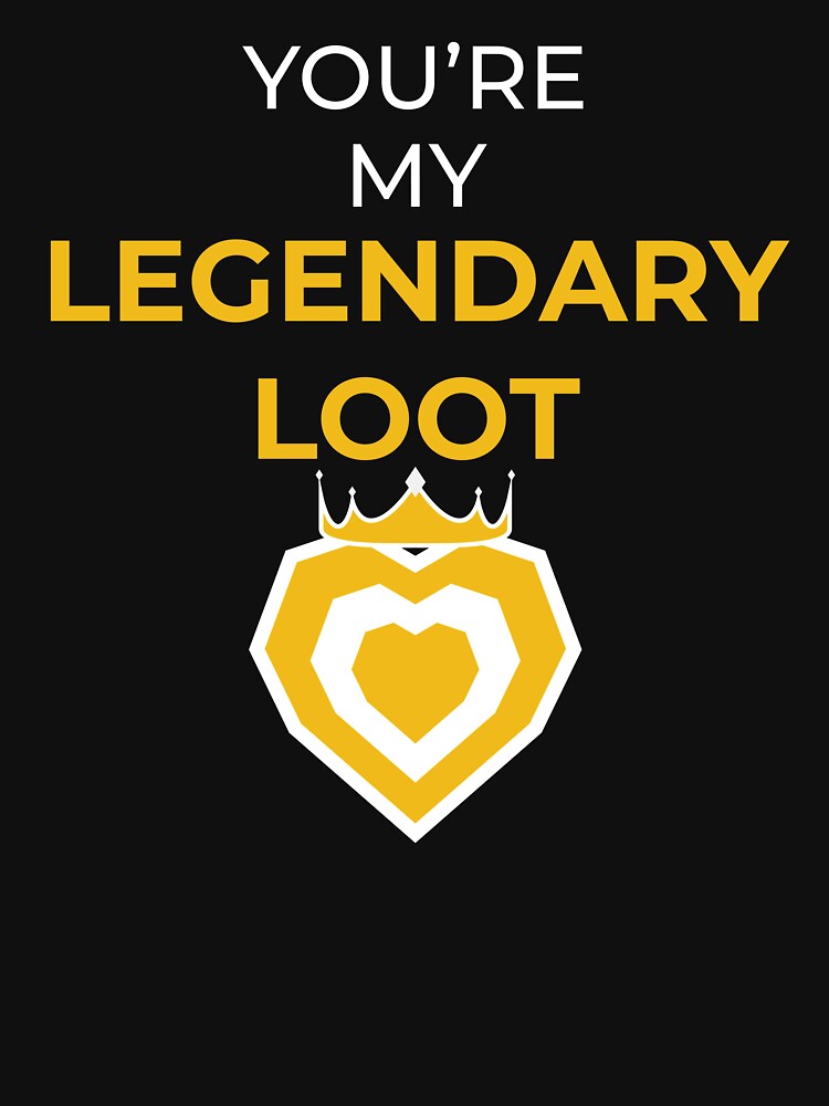 You're my LEGENDARY LOOT by FreshCorner T-Shirts, Hoodie, Sweatshirt | BlankRebels.com (Image 3)