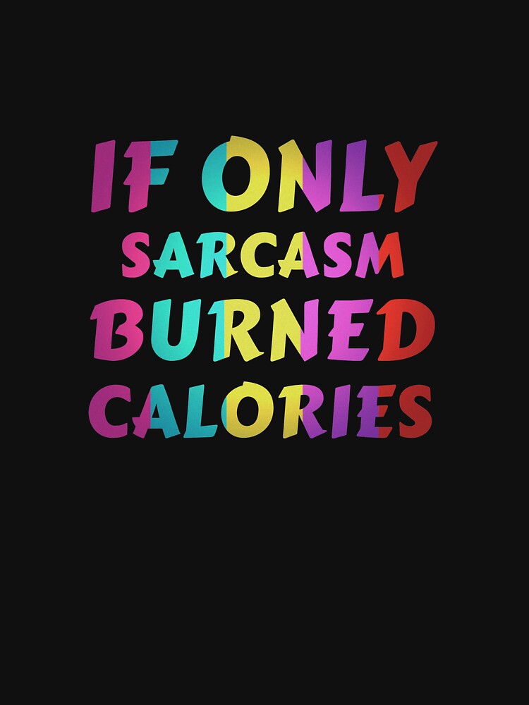 If Only Sarcasm Burned Calories Fitness Funny Quote by sillyquestions T-Shirts, Hoodie, Sweatshirt (Image 3)