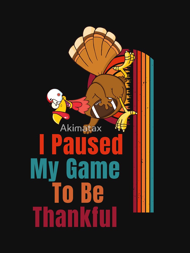I Paused My Game To Be Thankful  - Your own style Thanksgiving by Akimatax ✯✯✯✯✯ T-Shirts, Hoodie, Sweatshirt (Image 3)