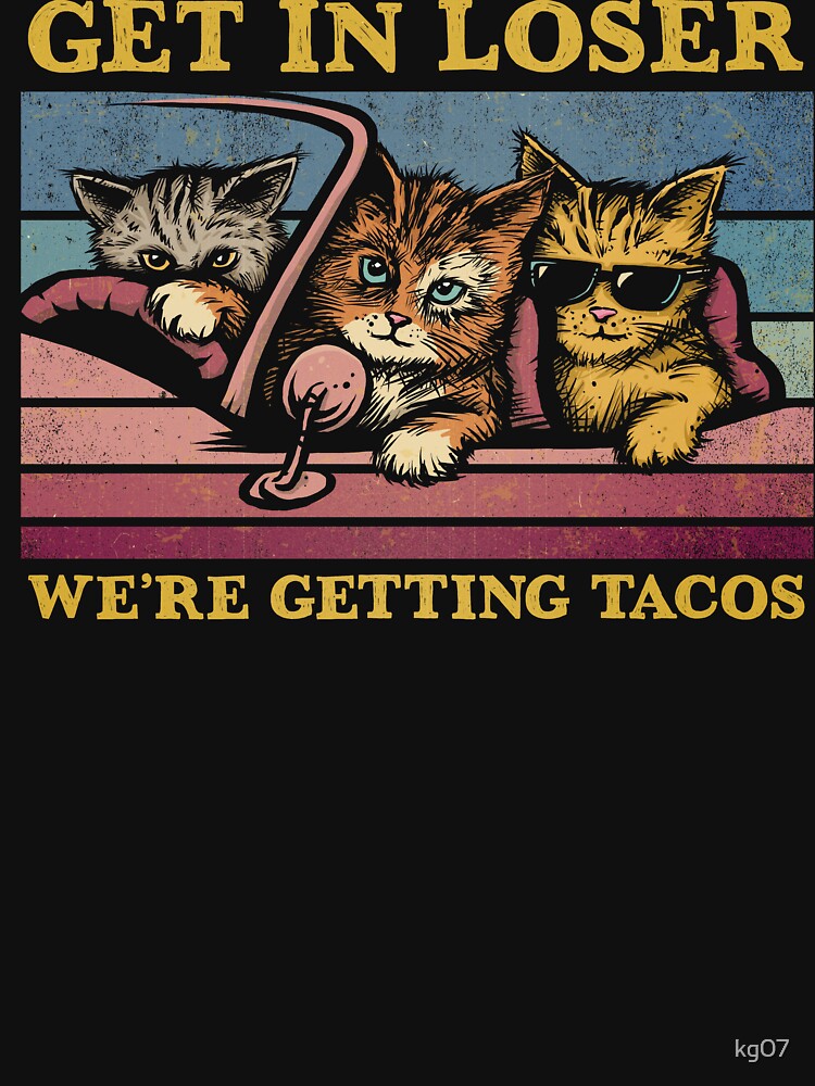 Copy of Get in Loser- We're Getting Tacos by kg07