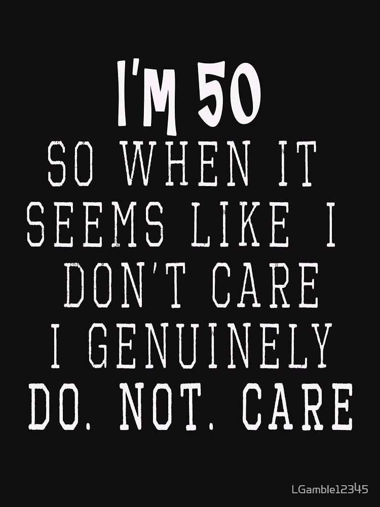 Funny I'm 50 & dont care 50th Birthday gift for men by LGamble12345 T-Shirts, Hoodie, Sweatshirt | BlankRebels.com (Image 3)