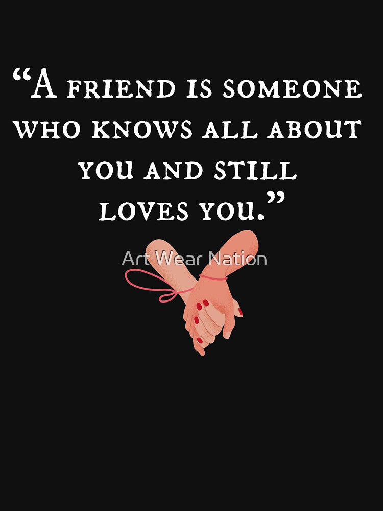 A friend is someone who knows all about you and still  loves you. by Art Wear Nation T-Shirts, Hoodie, Sweatshirt (Image 3)