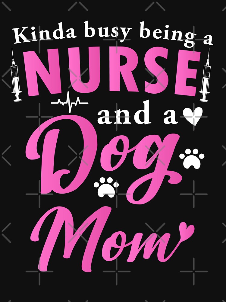 Kinda Busy Being A Nurse And A Dog Mom by dianoo T-Shirts, Hoodie, Sweatshirt | BlankRebels.com (Image 3)
