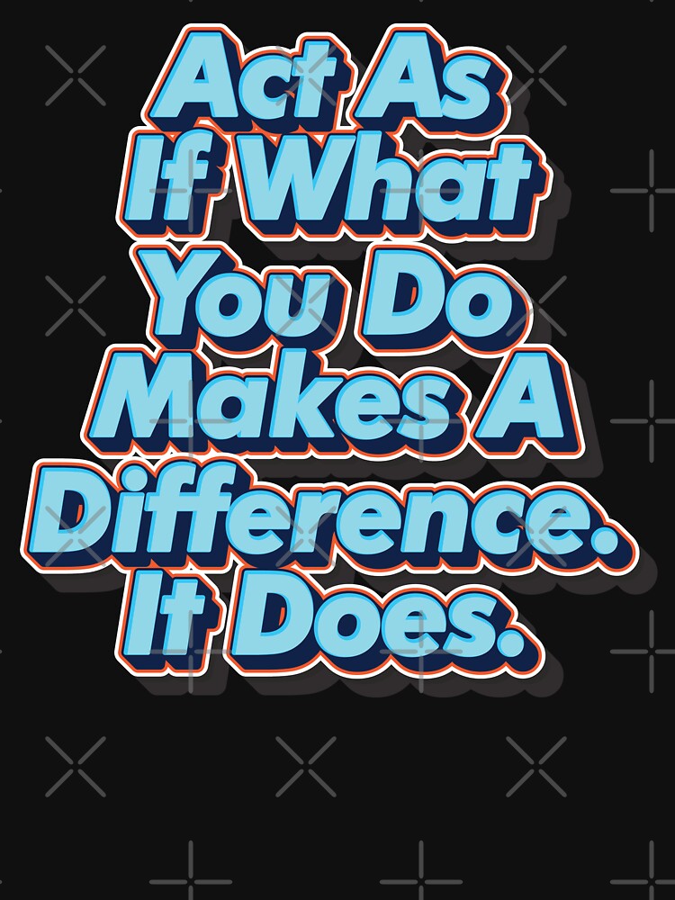 Act As If What You Do Makes A Difference. It Does. by GoodVibesWX9 T-Shirts, Hoodie, Sweatshirt | BlankRebels.com (Image 3)