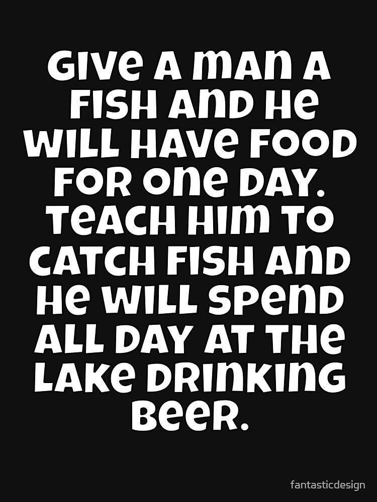 Funny Sarcastic Humor Give A Man A Fish And He Will Have Food For One Day by fantasticdesign T-Shirts, Hoodie,... (Image 3)