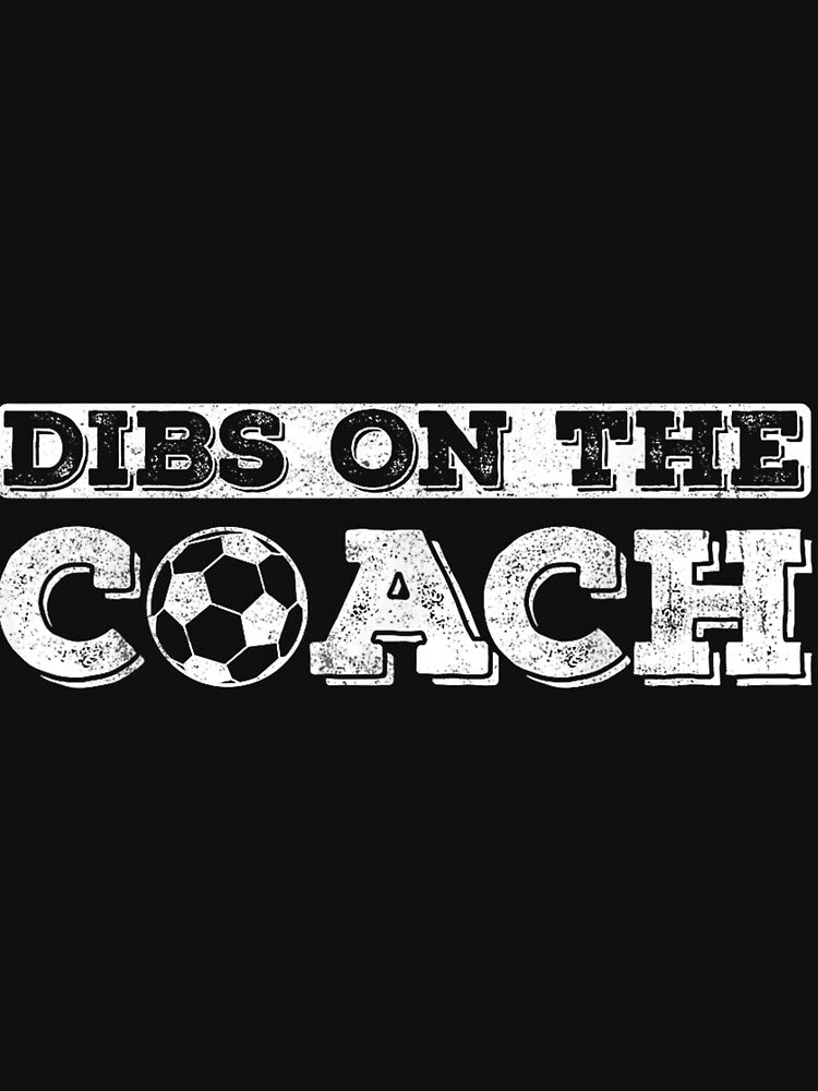 Dibs On The Coach For Soccer Coaches Wife Or Daughter Or Son by TimAOchoa