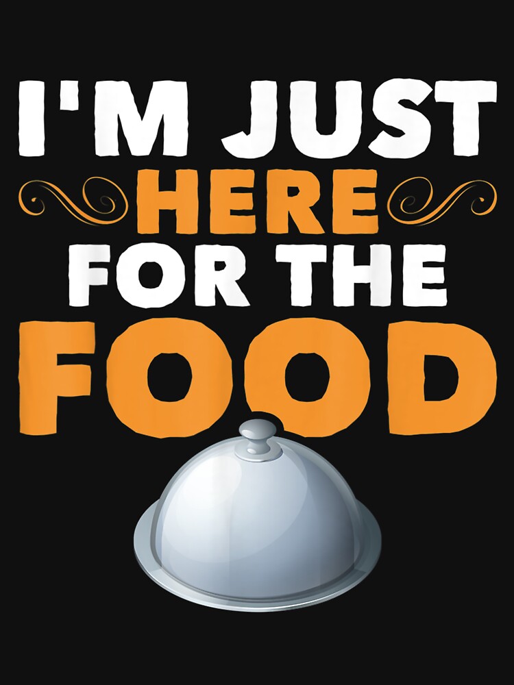 Funny Foodie Sarcastic Pun Joke Im Just Here For The Food by laurenm233 T-Shirts, Hoodie, Sweatshirt (Image 3)