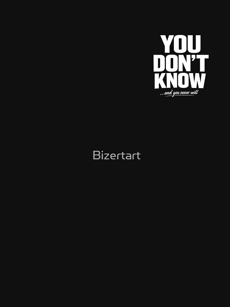 YOU DON’T KNOW Shirt – Minimal Streetwear Graphic Tee with Bold Attitude Quote by Bizertart Hoodie, Sweatshirt (Image 3)