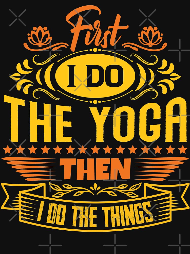 First I do the Yoga then I do the things. by Beefytee T-Shirts, Hoodie, Sweatshirt | BlankRebels.com (Image 3)