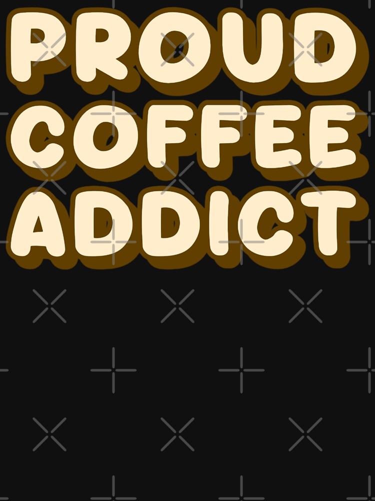 Proud Coffee Addict – Funny Caffeine Lover Coffee Enthusiasts Quote by Sunserize Designs T-Shirts, Hoodie,... (Image 3)
