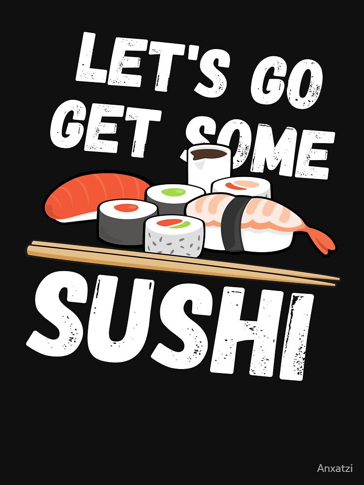 LET'S GO GET SOME SUSHI Black by Anxatzi T-Shirts, Hoodie, Sweatshirt | BlankRebels.com (Image 3)