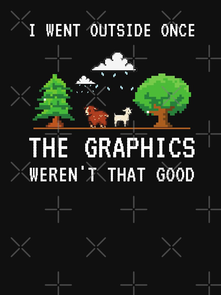 I Went Outside Once Graphics Weren'T That Good Funny Gamer Saying T-Shirts, Hoodie, Sweatshirt
